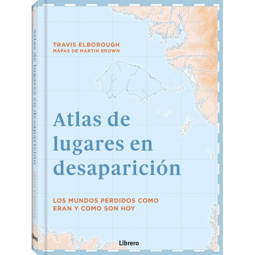 Atlas De Lugares En Desaparición - Mundos Perdidos