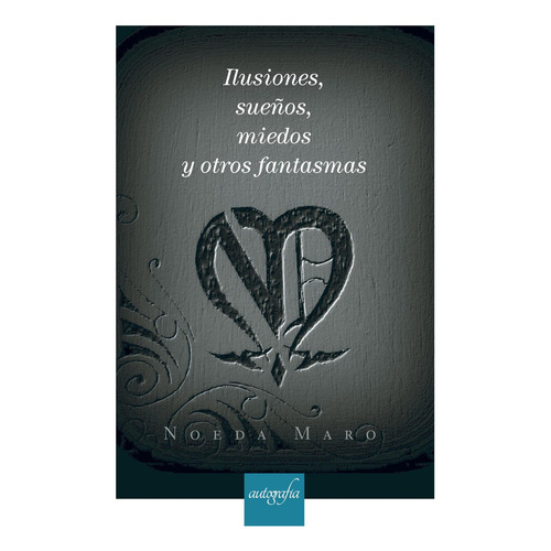 Ilusiones, Sueños, Miedos Y Otros Fantasmas, De Maro , Noeda.., Vol. 1.0. Editorial Autografía, Tapa Blanda, Edición 1.0 En Español, 2018