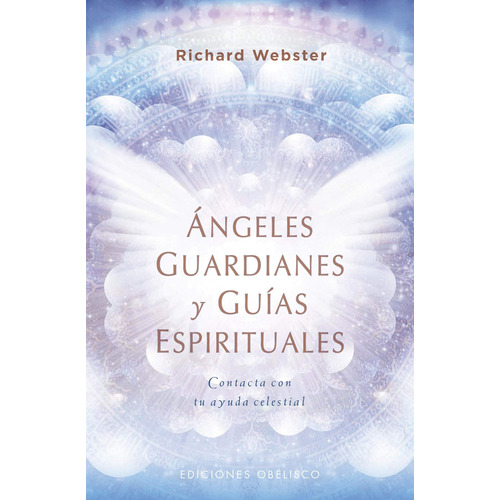 Ángeles guardianes y guías espirituales: Contacta con tu ayuda celestial, de Webster, Richard. Editorial Ediciones Obelisco, tapa blanda en español, 2020