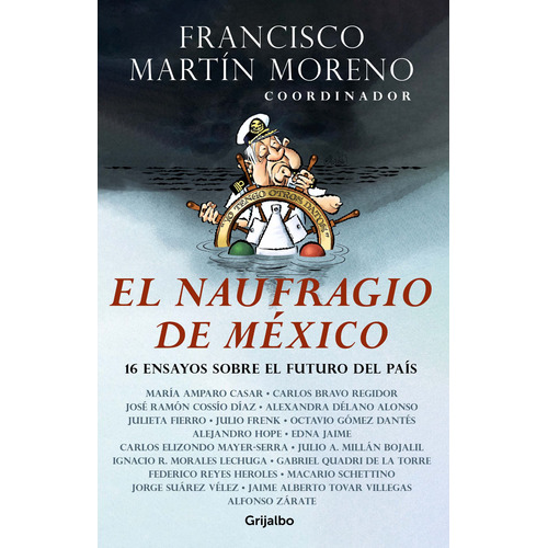 El naufragio de México: 16 ensayos sobre el futuro del país, de Martín Moreno, Francisco. Serie Actualidad Editorial Grijalbo, tapa blanda en español, 2019