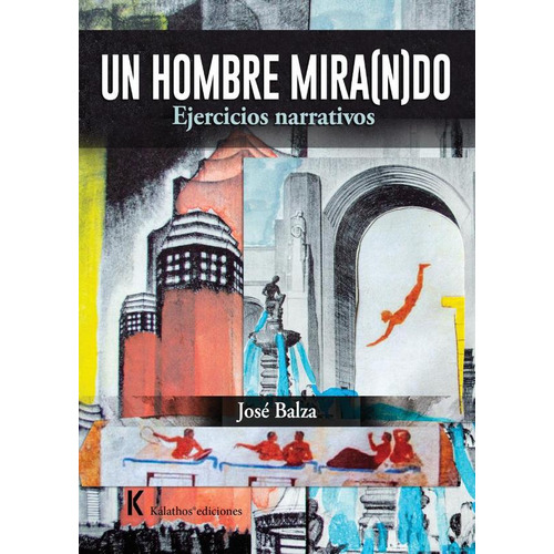 Un hombre mira(n)do, de José Balza. Editorial Kalathos Ediciones, tapa blanda en español, 2023