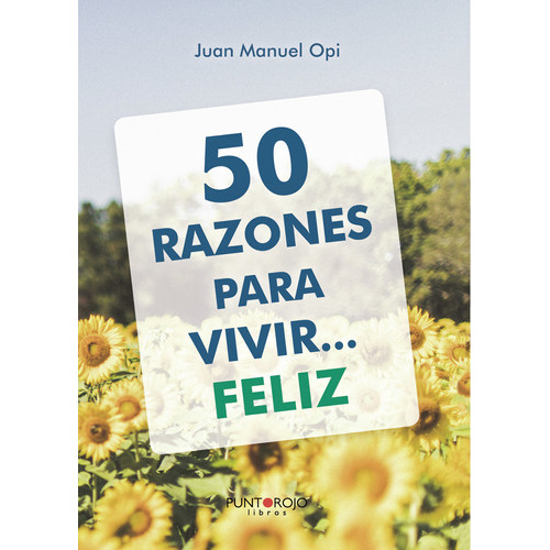 50 Razones Para Vivir... Feliz, De Opi Lecina , Juan Manuel.., Vol. 1.0. Editorial Punto Rojo Libros S.l., Tapa Blanda, Edición 1.0 En Español, 2032