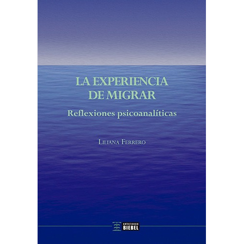 La Experiencia De Migrar, De Liliana Ferrero. Editorial Ediciones Biebel, Tapa Blanda En Español, 2020