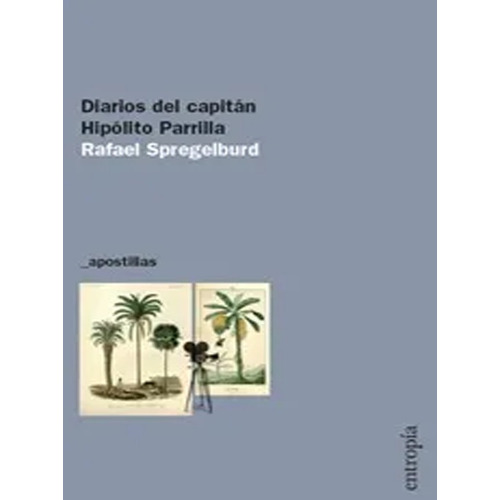 Diarios Del Capitan Hipolito Parrilla - Rafael Spregelburd