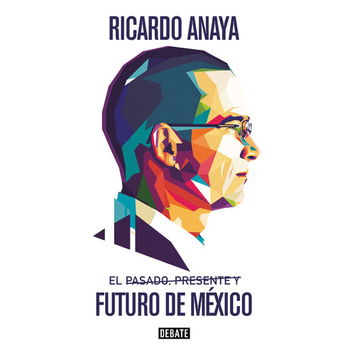 El pasado, presente y futuro de México, de Anaya, Ricardo. Serie Debate Editorial Debate, tapa blanda en español, 2020
