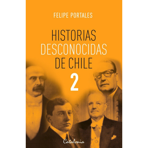 Historias Desconocidas De Chile 2, De Felipe Portales. Editorial Catalonia, Tapa Blanda En Español, 2018