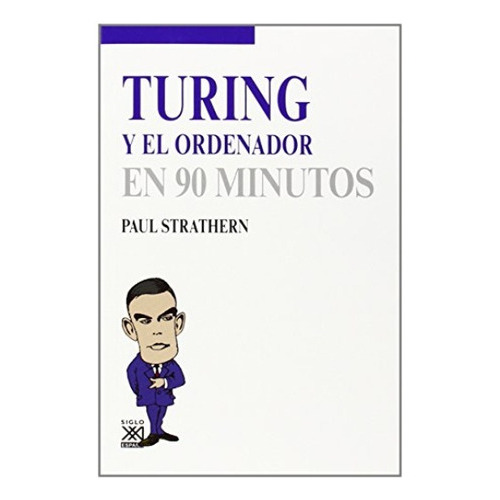 Turing Y El Ordenador En 90 Minutos, de Strathern, Paul. Editorial Siglo XXI, tapa blanda en español