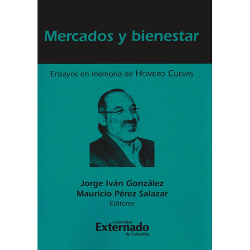 Mercados y Bienestar. Ensayos en memoria de Homero Cuevas, de Varios autores. Editorial U. Externado de Colombia, edición 2019 en español