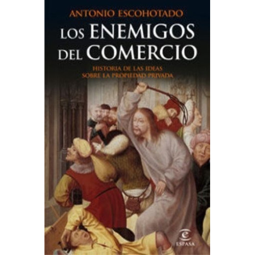 Los Enemigos Del Comerci: Historia de las ideas sobre la propiedad privada, de ANTONIO ESCOHOTADO., vol. 1. Editorial Espasa, tapa dura, edición 1 en español, 2008