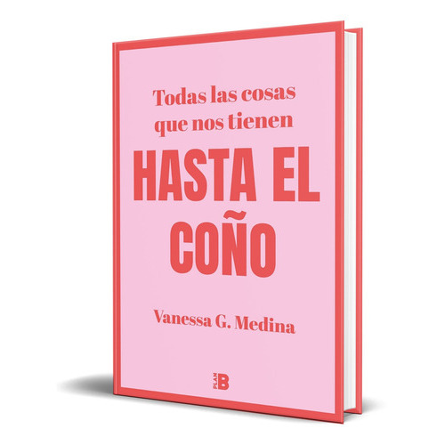 Todas Las Cosas Que Nos Tienen Hasta El Coño, De Vanessa G. Medina. Editorial Plan B, Tapa Blanda En Español, 2021