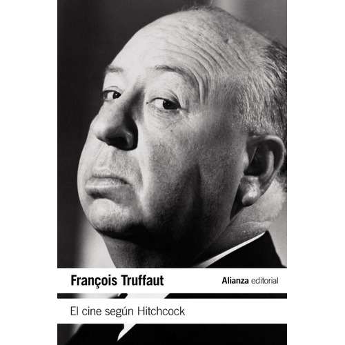 EL CINE SEGUN HITCHCOCK, de Francois Truffaut. Editorial Alianza, tapa blanda en español, 2015