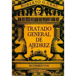 Tratado General De Ajedrez. Tomo I - Roberto G. Grau