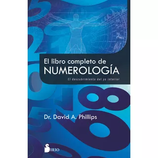 El Libro Completo De La Numerología - David A. Phillips: Descubrimiento Del Yo Interior, De Dr. David A. Phillips., Vol. 1. Editorial Sirio, Tapa Blanda, Edición 1 En Español, 2022