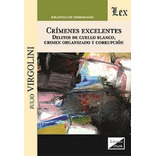 Crímenes Excelentes: Delitos De Cuello Blanco, Crimen Organizado Y Corrupción, De Virgolini, Julio E.s., Vol. 1. Editorial Olejnik, Tapa Blanda, Edición 1 En Español, 2021