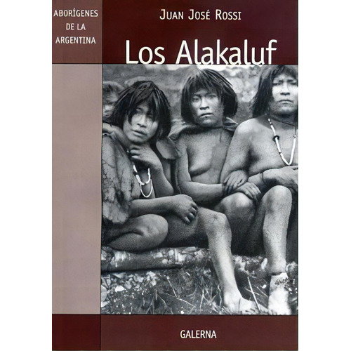Coleccion Aborigenes De La Argentina: Los Alakaluf, De Juan José Rossi. Editorial Galerna, Tapa Blanda, Edición 1 En Español