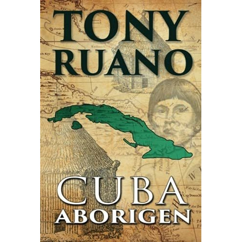 Cuba Aborigen - Ruano, Jose A.  Tony, de RUANO, JOSE A. "TONY". Editorial Independently Published en español