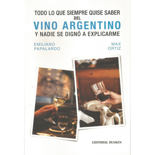 Todo Lo Que Siempre Quise Saber Del Vino Argentino Y Nadie S
