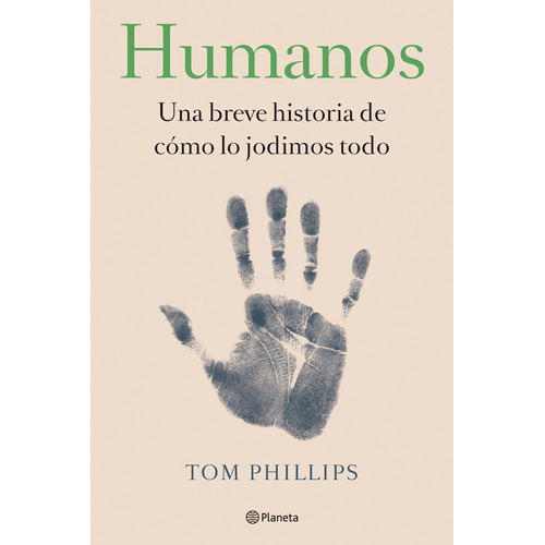 Humanos: Una breve historia de cómo lo jodimos todo, de Phillips, Tom. Serie Fuera de colección Editorial Planeta México, tapa blanda en español, 2019