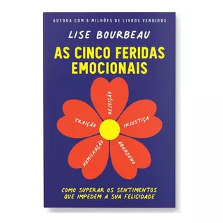 As Cinco Feridas Emocionais: Como Superar Os Sentimentos Que Impedem A Sua Felicidade, De Bourbeau, Lise. Gmt Editores Ltda.,editora Sextante,editora Sextante, Capa Mole Em Português, 2020