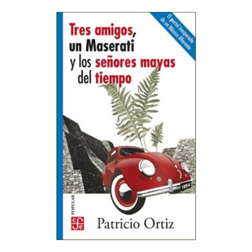 Tres amigos, un Maserati y los señores mayas del tiempo, de Ortiz, Patricio. Editorial Fondo de Cultura Económica, tapa blanda en español, 2021