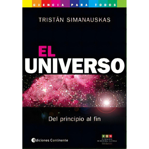 El Universo: Del Principio Al Fin, De Simanauskas, Tristan. Serie N/a, Vol. Volumen Unico. Editorial Continente, Tapa Blanda, Edición 1 En Español, 2009