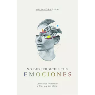 Libro: No Desperdicies Tus Emociones, De Alejandra Sura. Editorial B&h Español, Tapa Blanda En Español, 2023