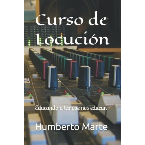 Curso De Locucion Educando A Los Que Nos Educan -.., De Marte, Humbe. Editorial Independently Published En Español