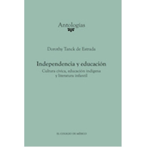 Independencia Y Educacion, de Tanck De Estrada, Dorothy. Editorial El Colegio De Mexico en español