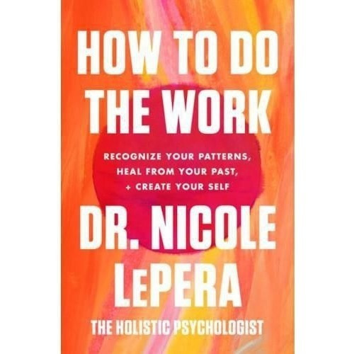 How To Do The Work : Recognize Your Patterns, Heal From Your Past, And Create Your Self, De Nicole Lepera. Editorial Harper Wave, Tapa Blanda En Inglés, 2021