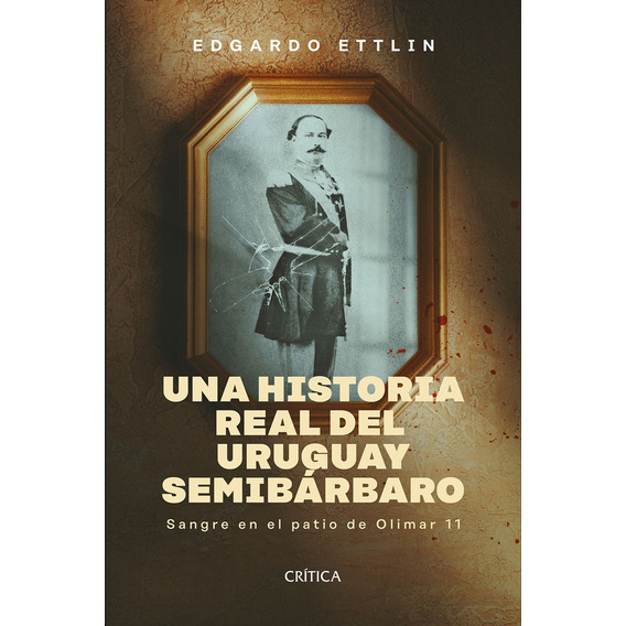 Una Historia Real Del Uruguay Semibarbaro, De Andrea Dunbar. Editorial Crítica, Tapa Blanda, Edición 1 En Español