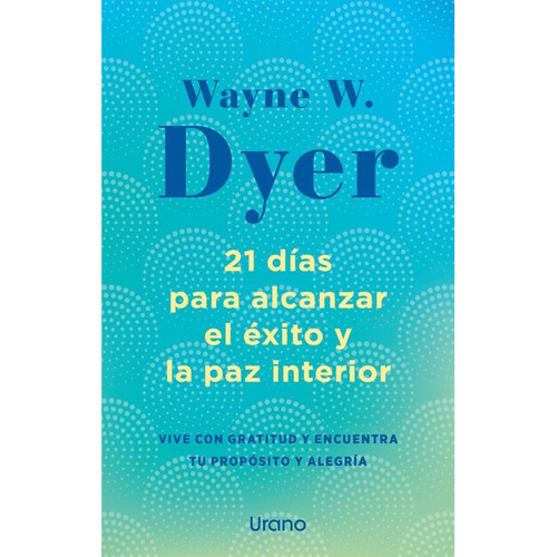 21 Días Para Alcanzar El Éxito Y La Paz Interior, De Dyer, Wayne W.. Editorial Urano En Español