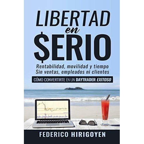 Libertad En Serio Rentabilidad, Movilidad Y Tiempo,, de Hirigoyen, Feder. Editorial Independently Published en español