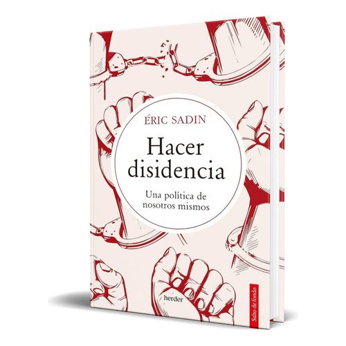 Libro Hacer Disidencia [ Una Política De Nosotros Mismos ], De Eric Sadin. Herder Editorial, Tapa Blanda En Español, 2023