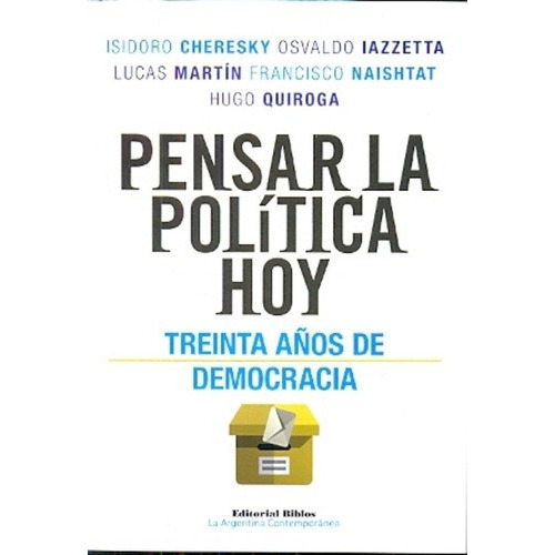 Pensar La Política Hoy - Naishtat, Martín Y Otros, De Cheresky , Iazzetta , Martin Y Otros. Editorial Biblos En Español