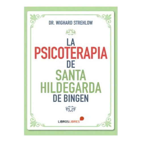 La Psicoterapia De Santa Hildegarda De Bingen, De Dr. Wighard Strehlow. Editorial Libroslibres, Tapa Blanda En Español, 2022