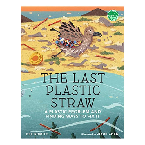 The Last Plastic Straw: A Plastic Problem and Finding Ways to Fix It (Books for a Better Earth) (Lib, de Romito, Dee. Editorial Holiday House, tapa pasta dura en inglés, 2023