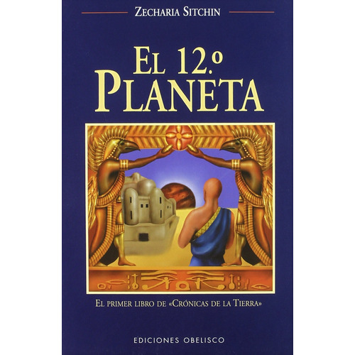 El 12° planeta: El primer libro de «Crónicas de la Tierra», de Sitchin, Zecharia. Editorial Ediciones Obelisco, tapa blanda en español, 2006