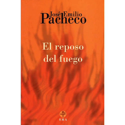 El reposo del fuego, de PACHECO JOSE EMILIO. Editorial Ediciones Era en español, 2009
