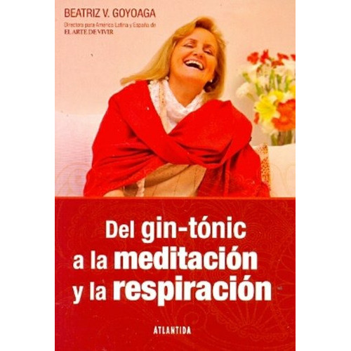 Del Gin Tonic A La Meditacion Y La Respiracion, De Beatriz V Goyoaga. Editorial Atlántida, Edición 1 En Español