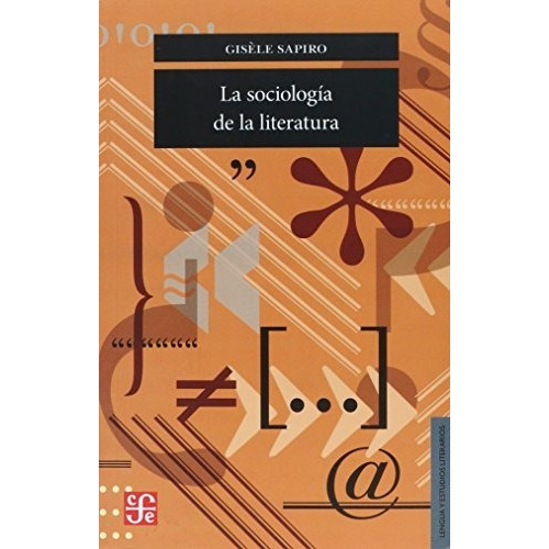 LA SOCIOLOGIA DE LA LITERATURA - GISELE (DIR.) SAPIRO, de GISELE (DIR.) SAPIRO. Editorial Fondo de Cultura Económica, edición 1 en español