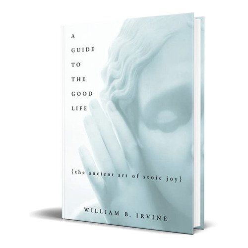 A Guide To The Good Life: The Ancient Art Of Stoic Joy, De Professor Of Philosophy William B Irvine. Editorial Oxford University Press, Tapa Dura En Inglés, 2008