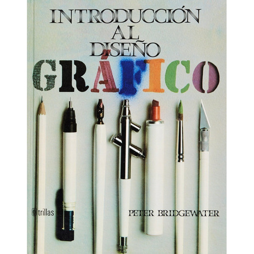 Introducción Al Diseño Gráfico, De Bridgewater, Peter., Vol. 1. Editorial Trillas, Tapa Dura, Edición 1a En Español, 1992