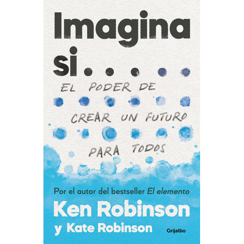 Imagina si: El poder de crear un futuro para todos, de Robinson, Sir Ken. Serie Autoayuda y Superación Editorial Grijalbo, tapa blanda en español, 2022