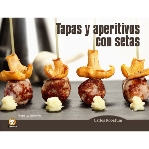 Tapas Y Aperitivos Con Setas, De Robafum (pseudónimo), Carlos. Editorial Lectio Ediciones, Tapa Blanda En Español