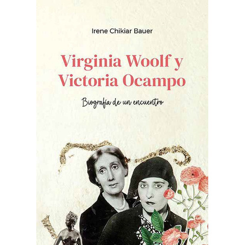 Libro Virginia Woolf Y Victoria Ocampo - Irene Chikiar Bauer: Biografía De Un Encuentro, De Irene Chikiar Bauer., Vol. 1. Editorial El Ateneo, Tapa Blanda, Edición 1 En Español, 2023