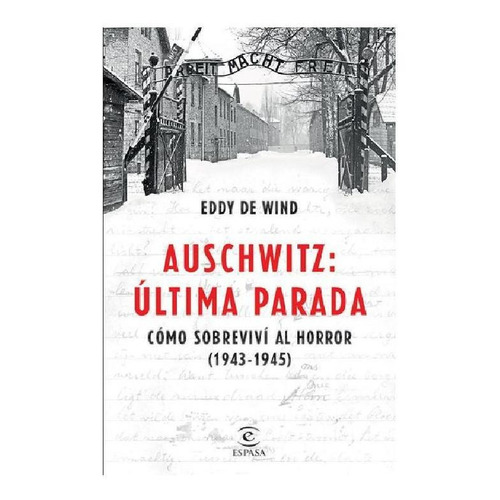 Auschwitz, Última Parada. Cómo Sobreviví Al Horror 1943-1945