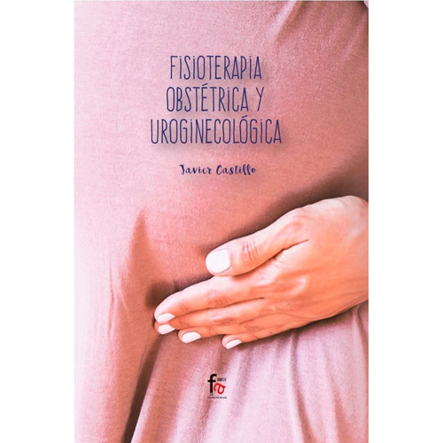 Fisioterapia Obstetrica Y Uroginecologica, De Castillo Montes, Francisco Javier. Editorial Formación Alcalá, S.l., Tapa Blanda En Español