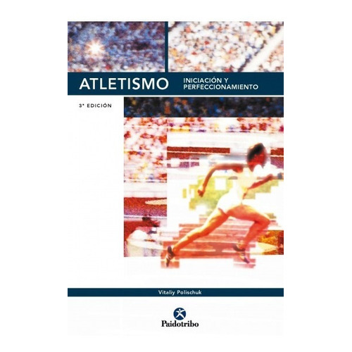 Atletismo. Iniciación Y Perfeccionamiento, De Polischuk, Vitaliy.. Editorial Paidotribo, Tapa Blanda En Español, 2015