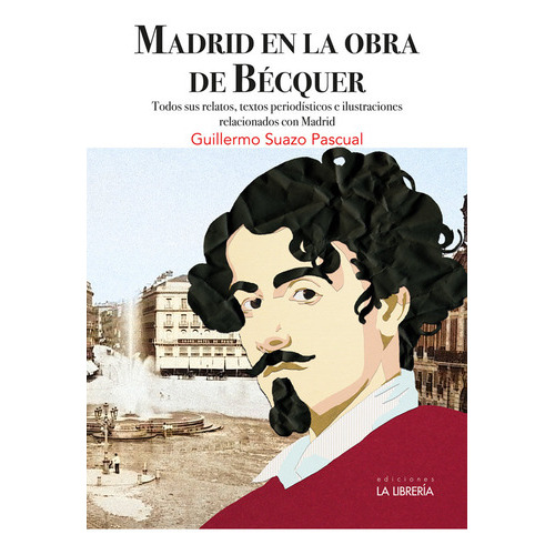 MADRID EN LA OBRA DE BECQUER, de SUAZO PASCUAL, GUILLERMO. Editorial Ediciones La Libreria, tapa blanda en español