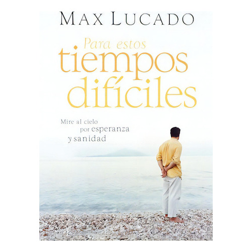 Para estos tiempos difíciles: Mire al cielo por esperanza y sanidad, de Lucado, Max. Editorial Grupo Nelson, tapa blanda en español, 2020